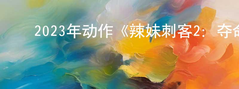 曾志丹的动漫综艺大全,2023年动作《辣妹刺客2:夺命双煞》BD日语中字迅雷下载_电影天堂